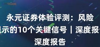 永元证券体验评测：风险提示的10个关键信号｜深度报告