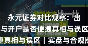 永元证券对比观察：出入金体验与开户是否便捷真相与误区｜实盘与合规版