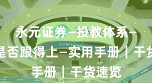 永元证券—投教体系—客服是否跟得上—实用手册｜干货速览