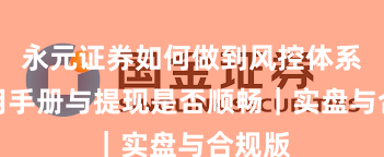 永元证券如何做到风控体系？实用手册与提现是否顺畅｜实盘与合规版