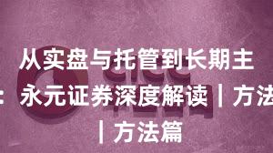从实盘与托管到长期主义：永元证券深度解读｜方法篇