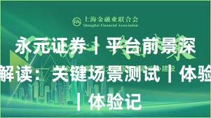 永元证券｜平台前景深度解读：关键场景测试｜体验记