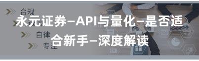永元证券—API与量化—是否适合新手—深度解读