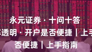 永元证券 · 十问十答 · 费率透明 · 开户是否便捷｜上手指南