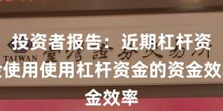 投资者报告：近期杠杆资金使用使用杠杆资金的资金效率