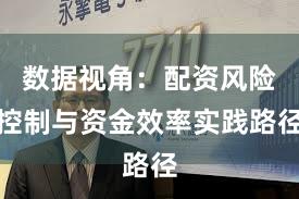 数据视角：配资风险控制与资金效率实践路径