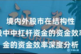 境内外股市在结构性行情阶段中中杠杆资金的资金效率深度分析