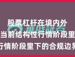 股票杠杆在境内外股市在当前结构性行情阶段里下的合规边界