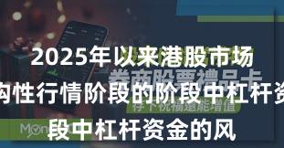 2025年以来港股市场处于结构性行情阶段的阶段中杠杆资金的风