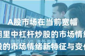 A股市场在当前宽幅震荡周期里中杠杆炒股的市场情绪新特征与变化