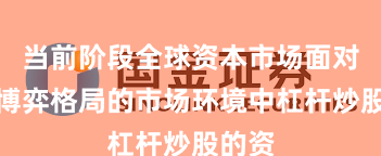当前阶段全球资本市场面对存量博弈格局的市场环境中杠杆炒股的资