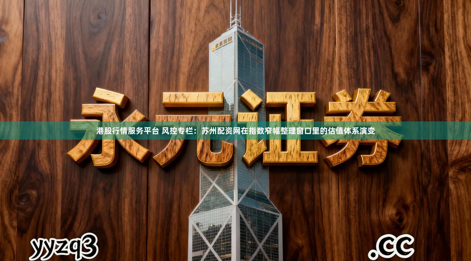 港股行情服务平台 风控专栏：苏州配资网在指数窄幅整理窗口里的估值体系演变
