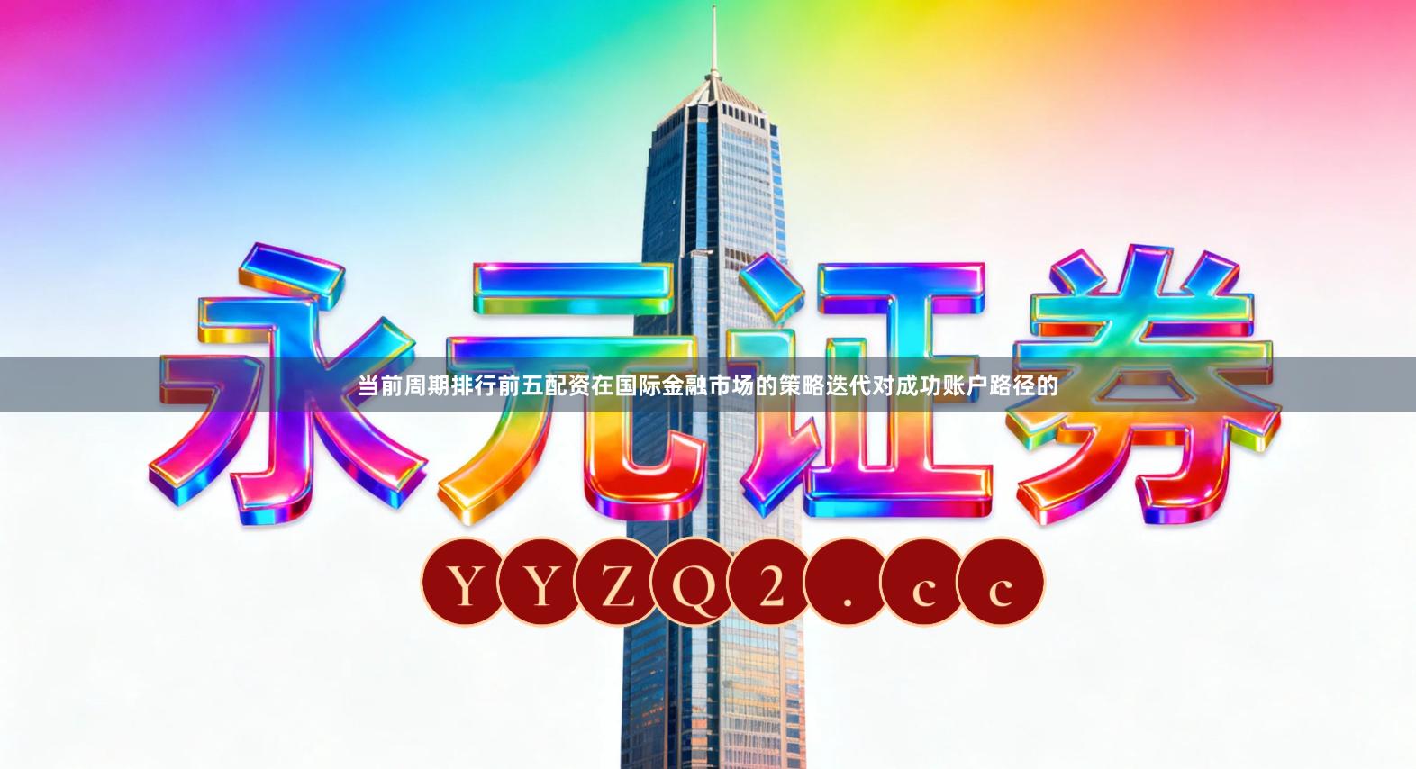 当前周期排行前五配资在国际金融市场的策略迭代对成功账户路径的