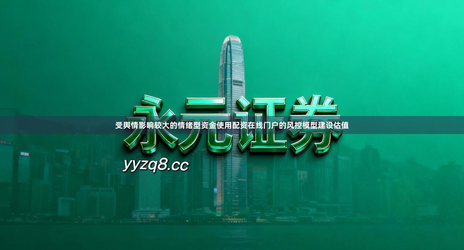 受舆情影响较大的情绪型资金使用配资在线门户的风控模型建设估值