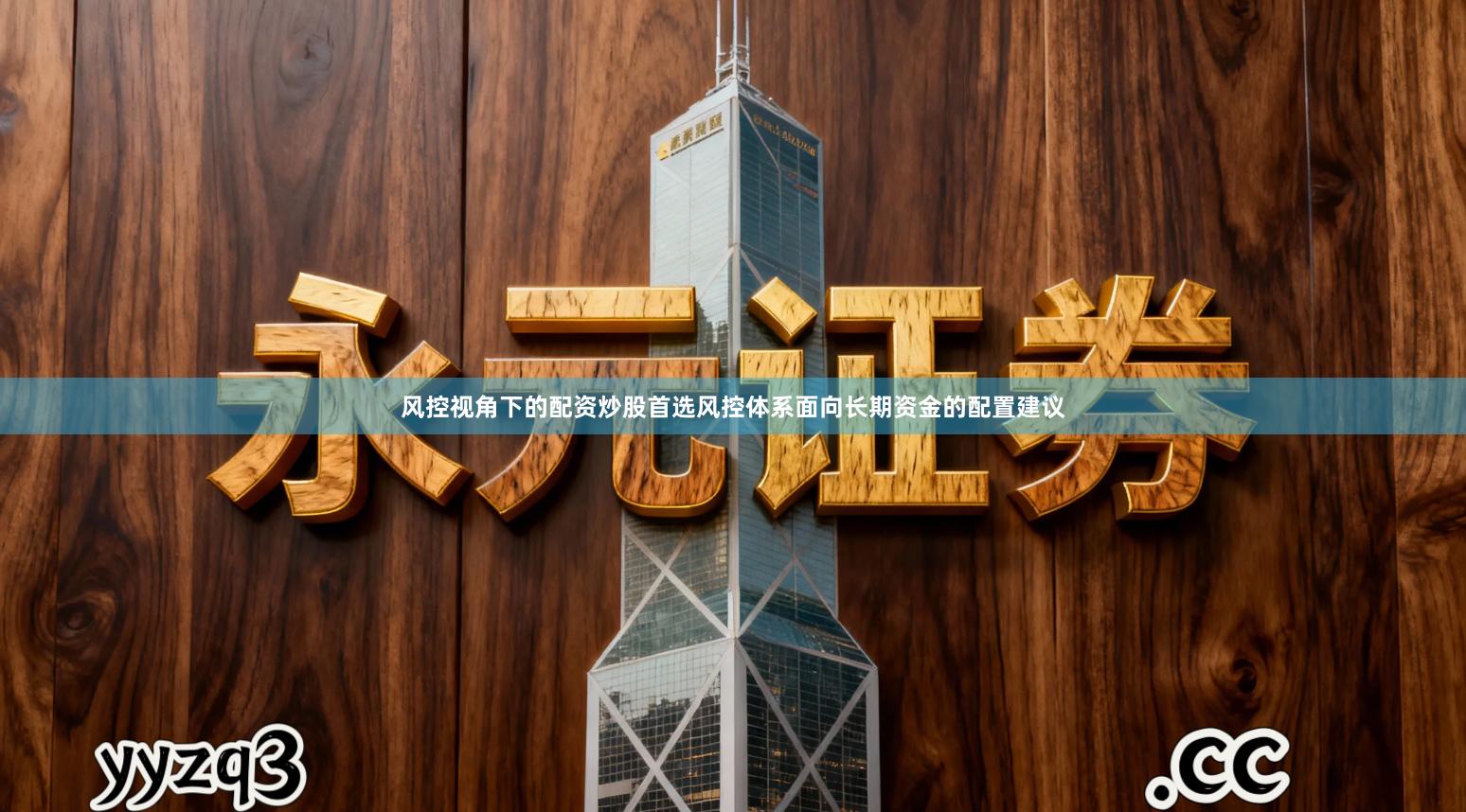 风控视角下的配资炒股首选风控体系面向长期资金的配置建议