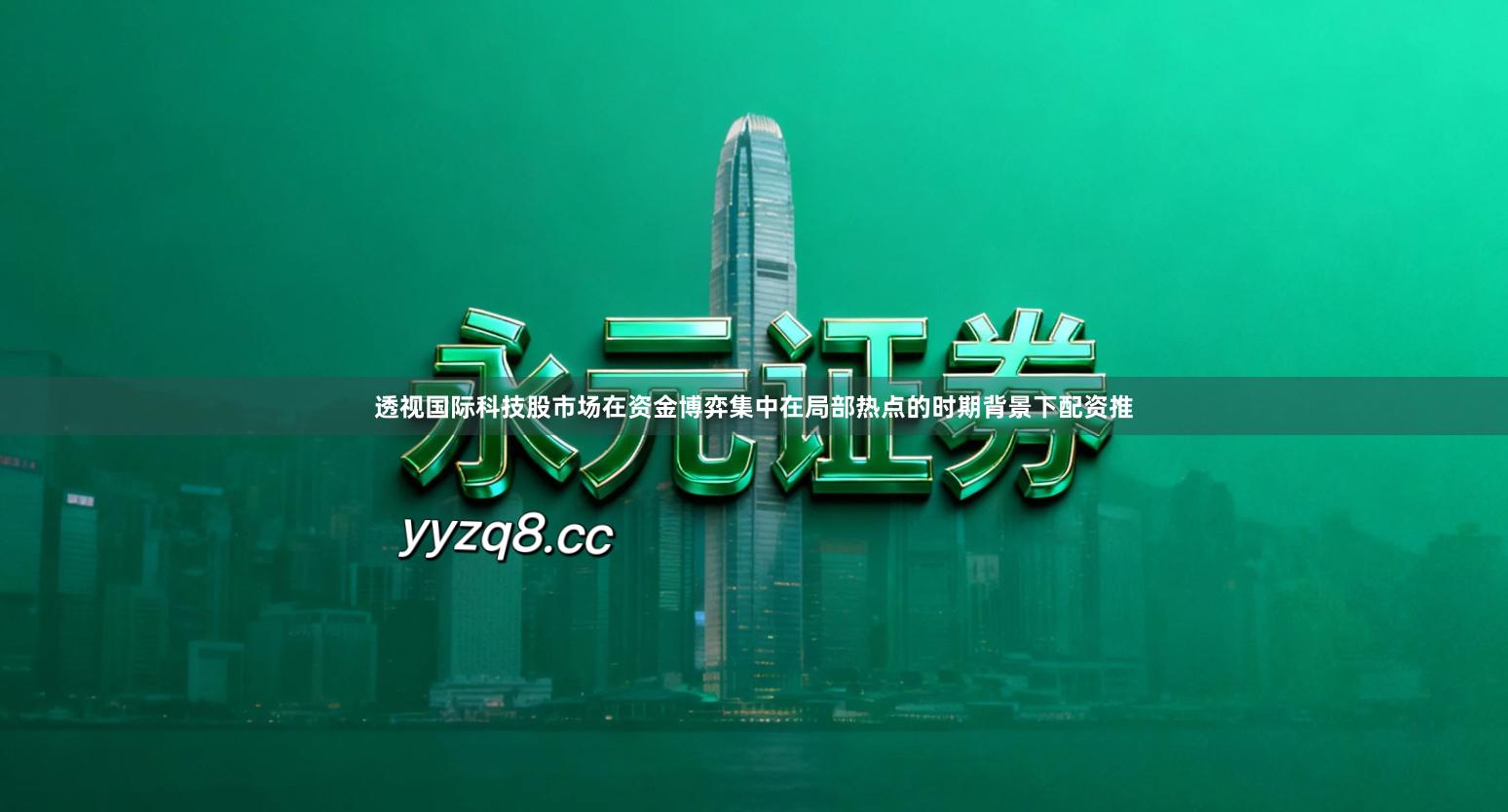 透视国际科技股市场在资金博弈集中在局部热点的时期背景下配资推