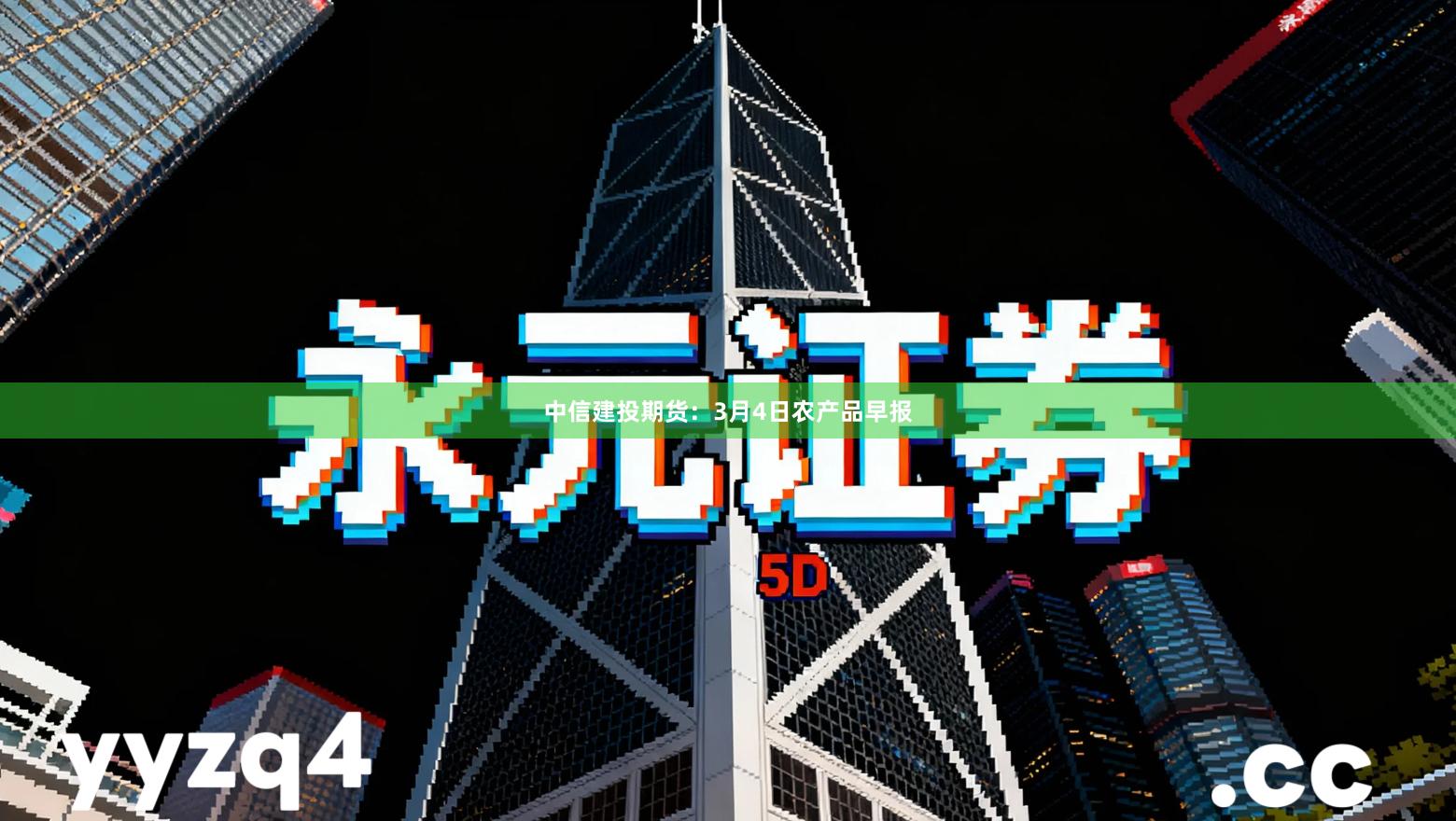 中信建投期货：3月4日农产品早报