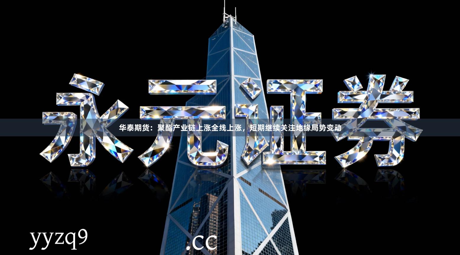 华泰期货：聚酯产业链上涨全线上涨，短期继续关注地缘局势变动